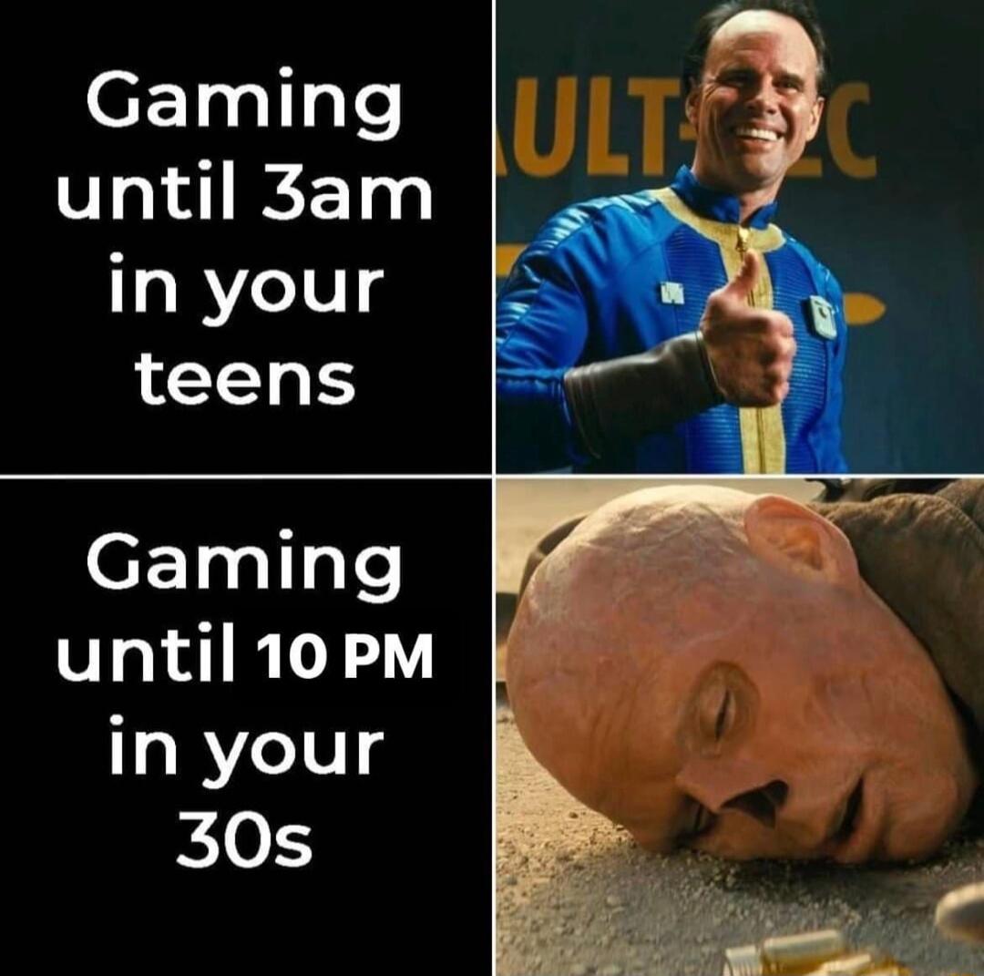 Gaming until 3am in your teens Gaming until10Pm 1aRY 1014 k0l