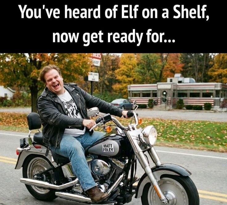 You've heard of Elf on a Shelf, now get ready for... Foley on a Harley. (Text on shirt: TOMMY BOY, Text on motorcycle: MATT FOLEY)