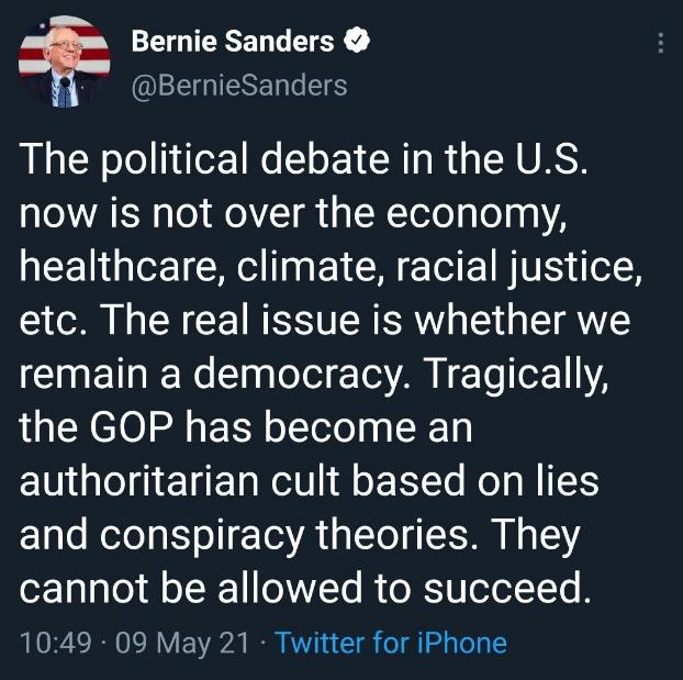 Bernie Sanders IEEIGIENETTEIES The political debate in the US now is not over the economy HEENGETCHG NI T ETR I il etc The real issue is whether we T ETla W g glolel o AN I o ox112 LU CREIOI N EE o lelel g Ty authoritarian cult based on lies and conspiracy theories They oF 10 o fl o 1 YTo I o TV oY oT1Te B 1049 09 May 21 Twitter for iPhone