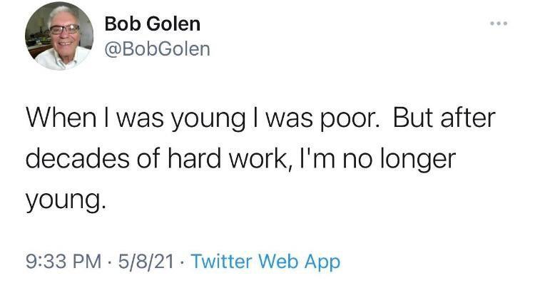 Bob Golen BobGolen When was young was poor But after decades of hard work Im no longer young 933 PM 5821 Twitter Web App