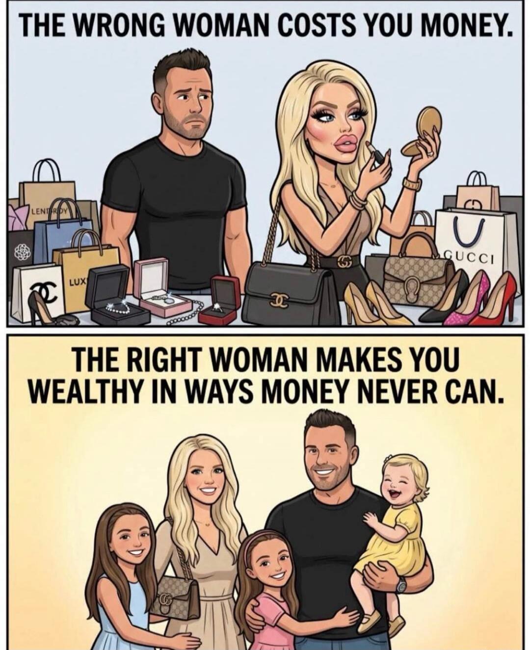 THE WRONG WOMAN COSTS YOU MONEY. THE RIGHT WOMAN MAKES YOU WEALTHY IN WAYS MONEY NEVER CAN.