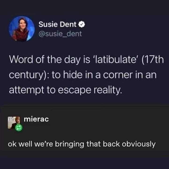 Susie Dent A SVEERC Word of the day is latibulate 17th century to hide in a corner in an attempt to escape reality mierac ok well were bringing that back obviously