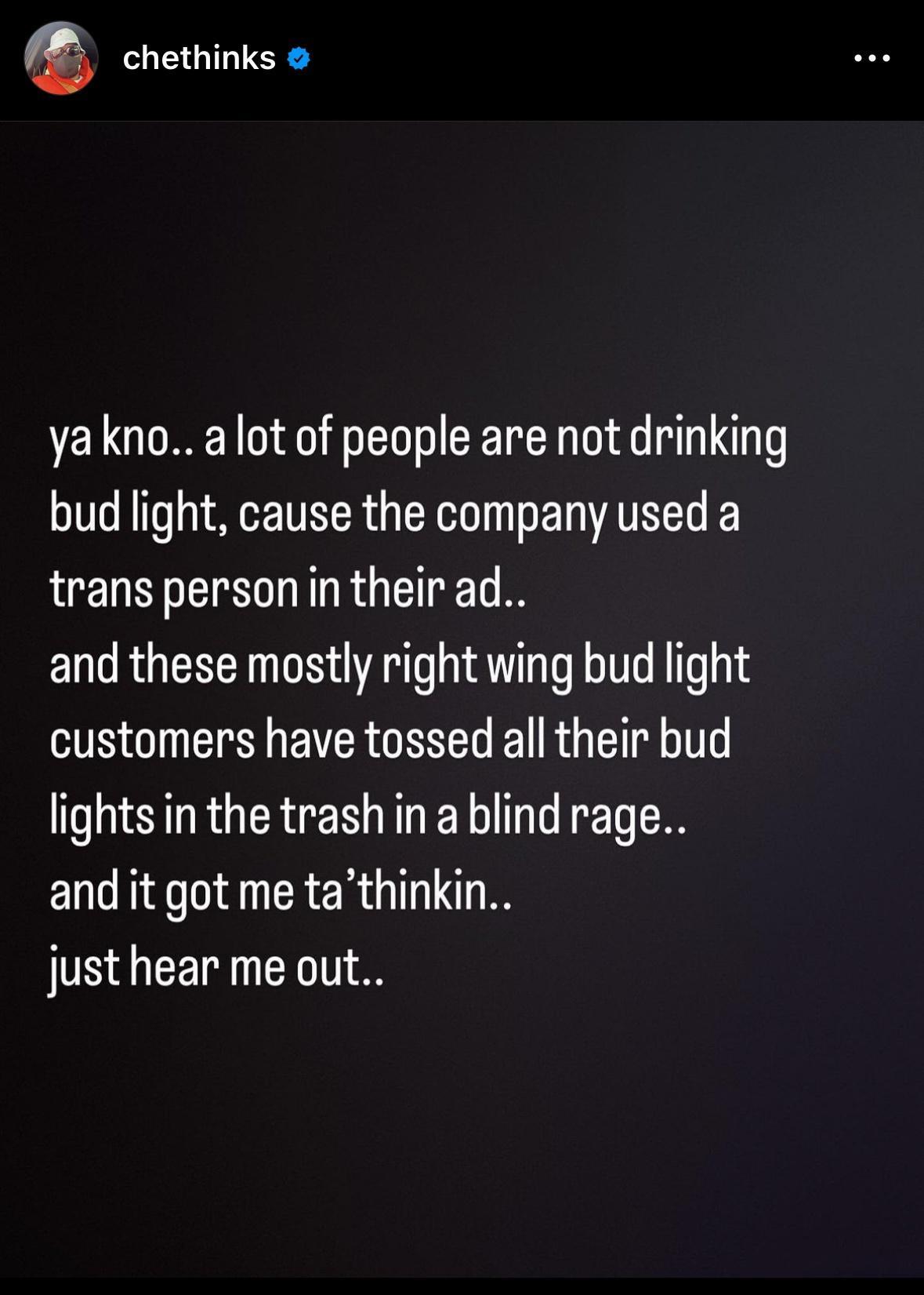 chethinks yaknoalot of people are not drinking bud light cause the company used a trans person in their ad and these mostly right wing bud light IR GBI GEREL El R T lights in the trashin a blind rage and it got me tathinkin JUSEICEE LTI