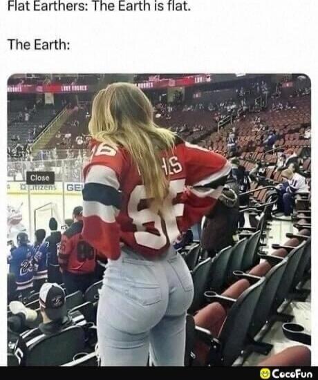 Flat Earthers: The Earth is flat. The Earth: