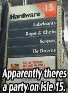 Hardware, Lubricants, Rope & Chain, Screws, Tie Downs. Apparently there's a party on aisle 15.