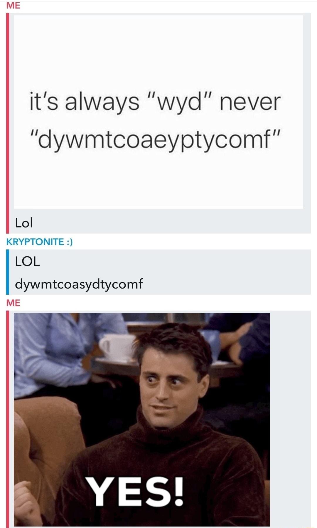 its always wyd never dywmtcoaeyptycomf Lol KRYPTONITE LoL dywmtcoasydtycomf