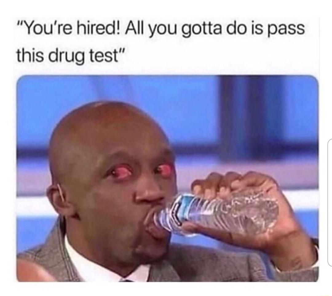 Youre hired All you gotta do is pass this drug test