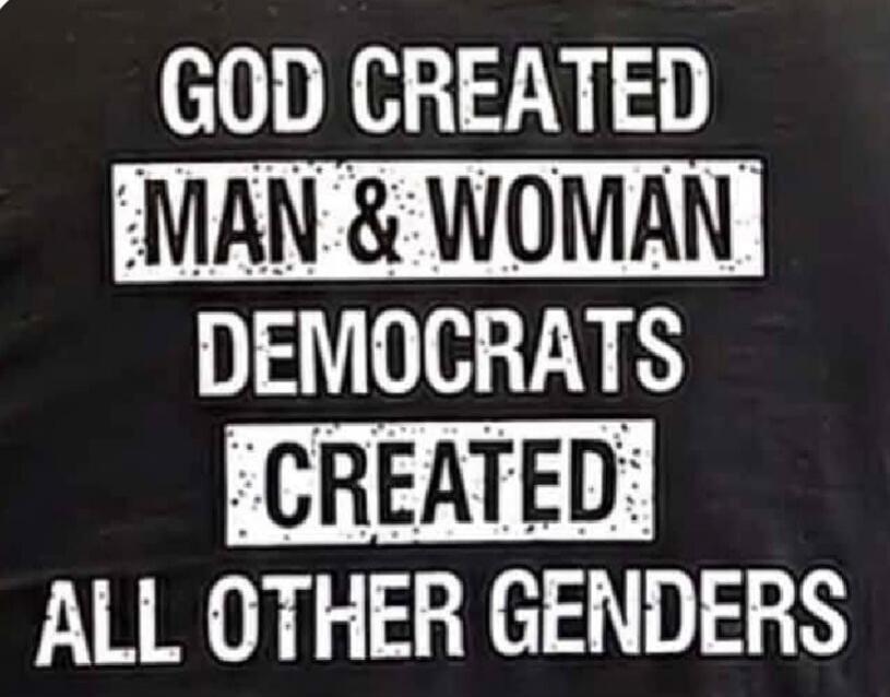 GOD CREATED MAN & WOMAN DEMOCRATS CREATED ALL OTHER GENDERS