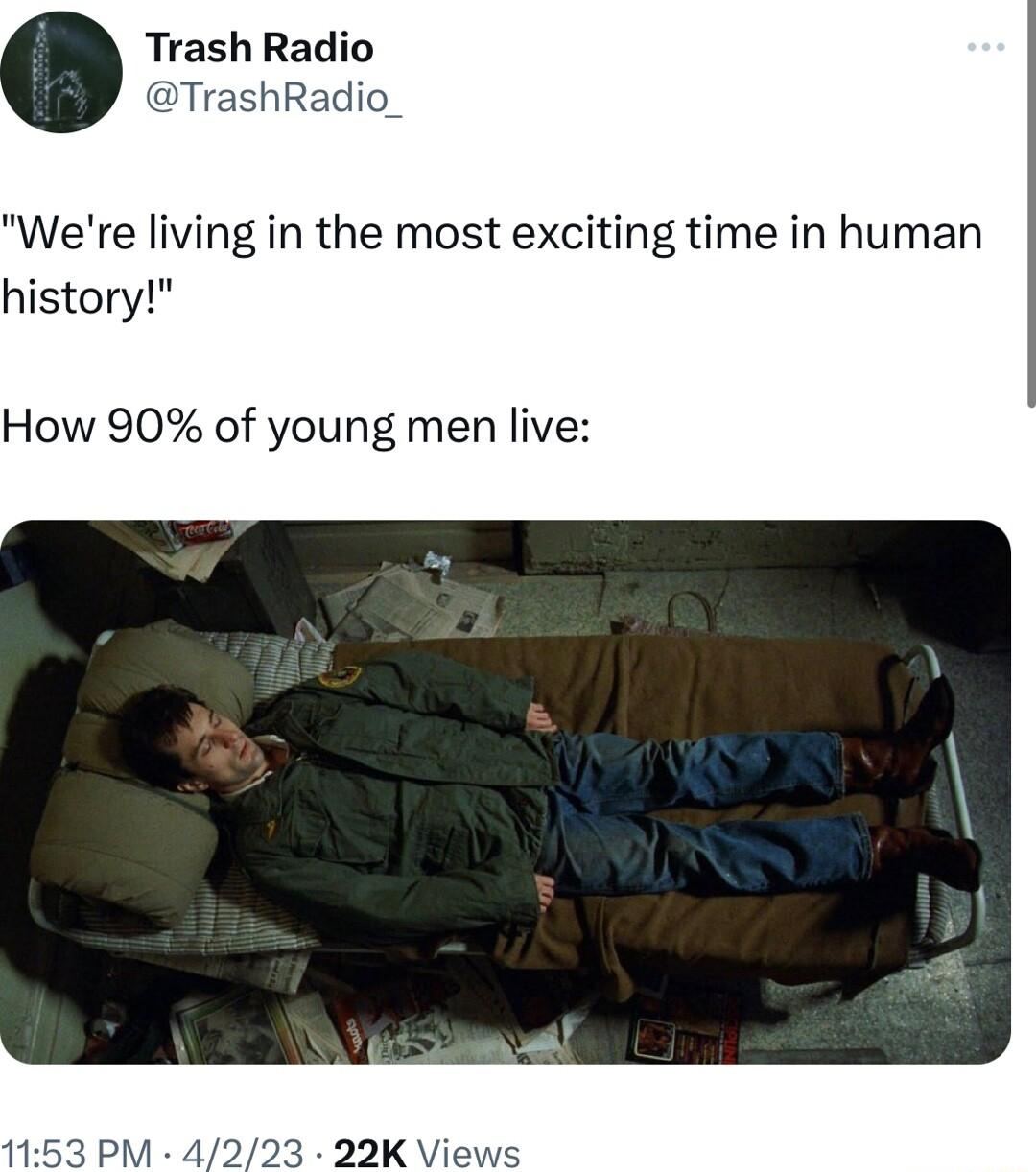 Trash Radio TrashRadio_ Were living in the most exciting time in human history How 90 of young men live 53 PM 4223 22K Views