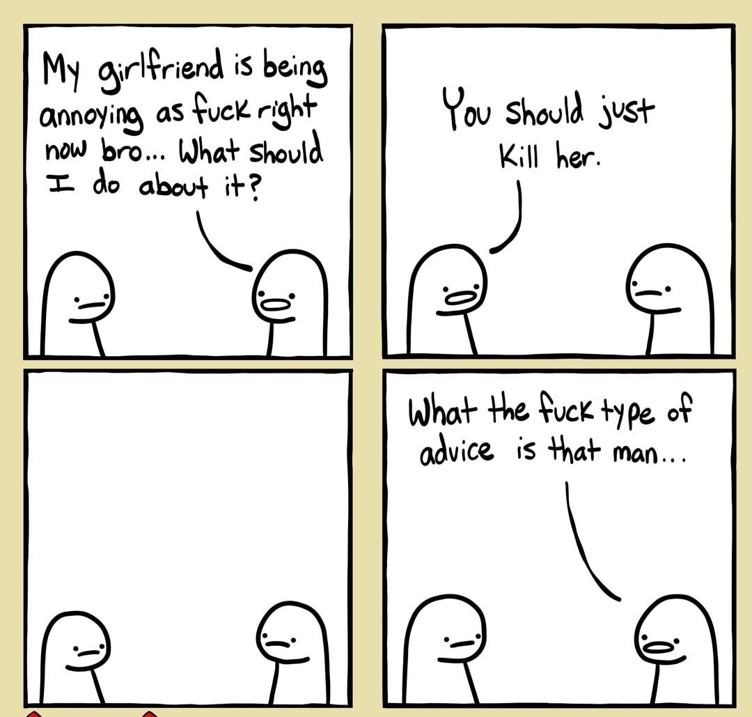 My gjribriend is being annoying as Suck right Yo Shoold yust o Uhat shoutd Kill her T do amq _Q 9 Q 94_ What the Suck type of advice is that man ol e umbag Serumpy