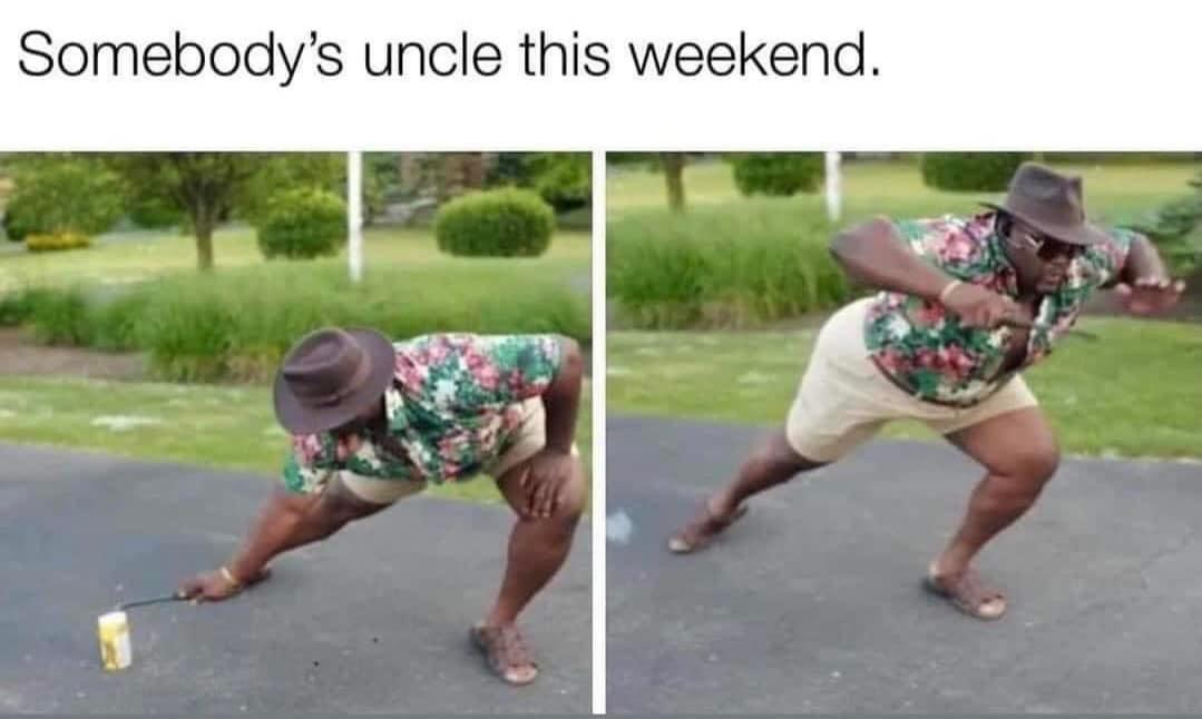 Somebodys uncle this weekend