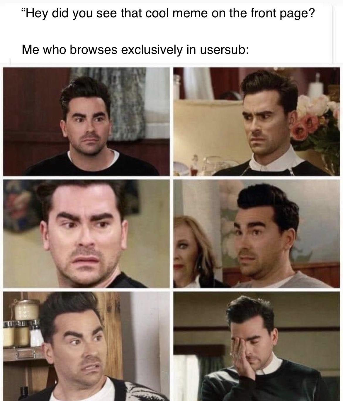 ley did you see that cool meme on the front page Me who browses exclusively in usersub