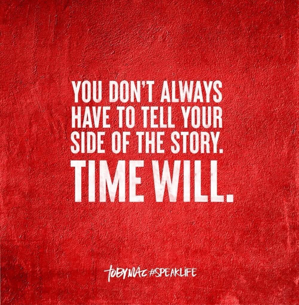 YOU DON'T ALWAYS HAVE TO TELL YOUR SIDE OF THE STORY. TIME WILL. TOBYMAC #SPEAKLIFE
