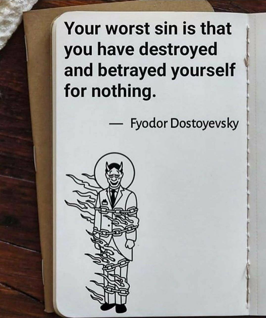 e Your worst sin is that 3 you have destroyed and betrayed yourself for nothing Fyodor Dostoyevsky I