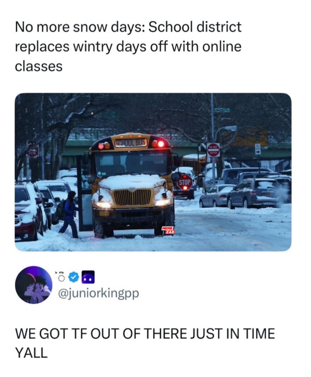 No more snow days: School district replaces wintry days off with online classes

WE GOT TF OUT OF THERE JUST IN TIME YALL