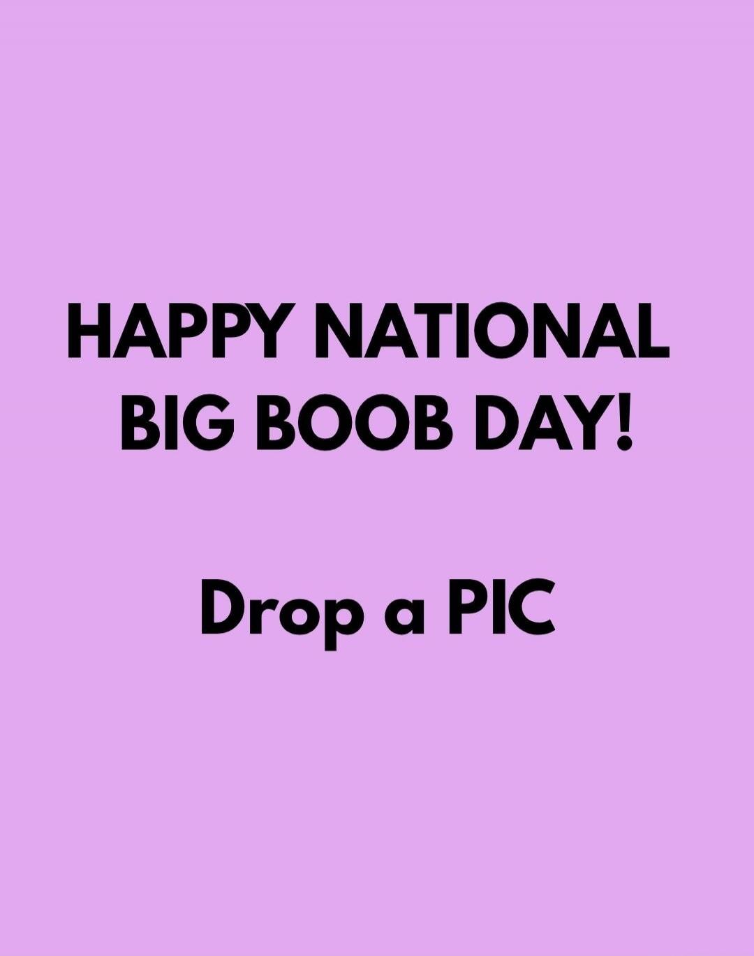 HAPPY NATIONAL BIG BOOB DAY! Drop a PIC