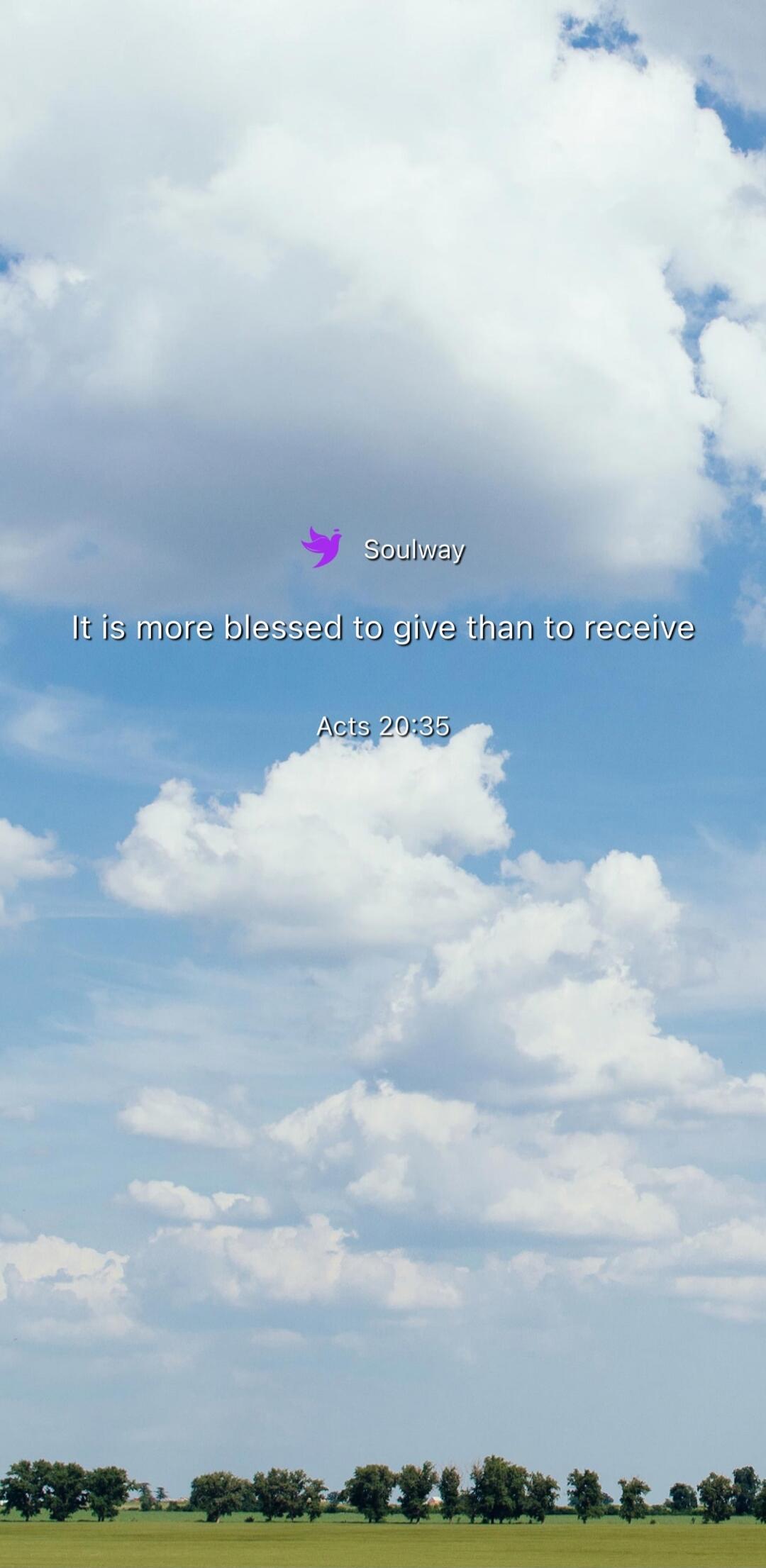 Soulway. It is more blessed to give than to receive. Acts 20:35