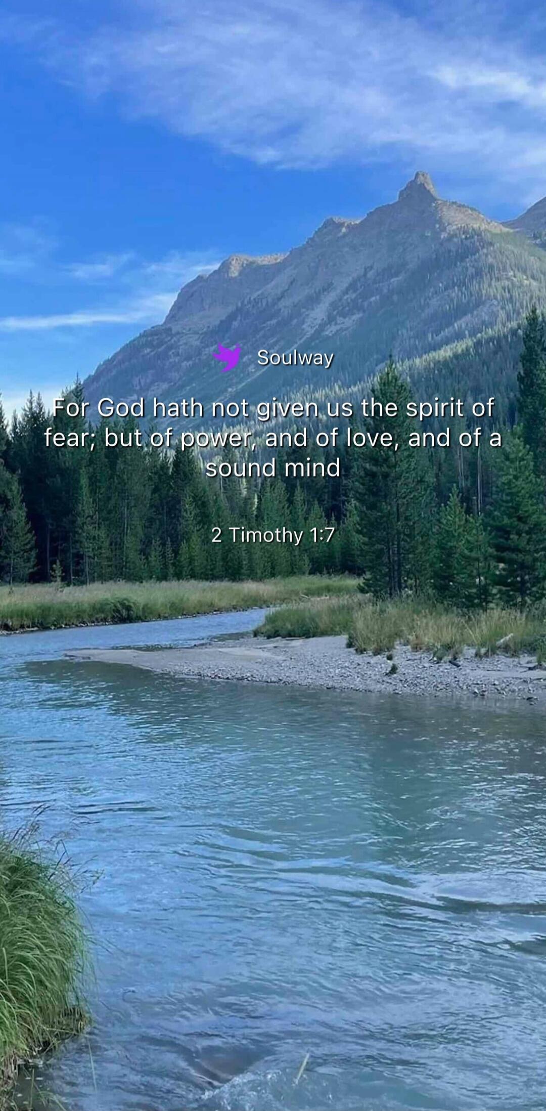 Soulway For God hath not given us the spirit of fear; but of power, and of love, and of a sound mind 2 Timothy 1:7