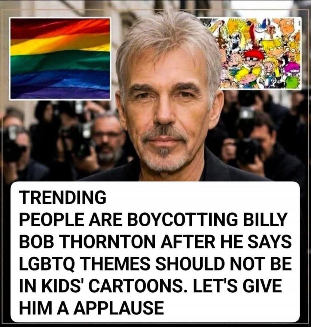 TRENDING PEOPLE ARE BOYCOTTING BILLY BOB THORNTON AFTER HE SAYS LGBTQ THEMES SHOULD NOT BE IN KIDS' CARTOONS. LET'S GIVE HIM A APPLAUSE