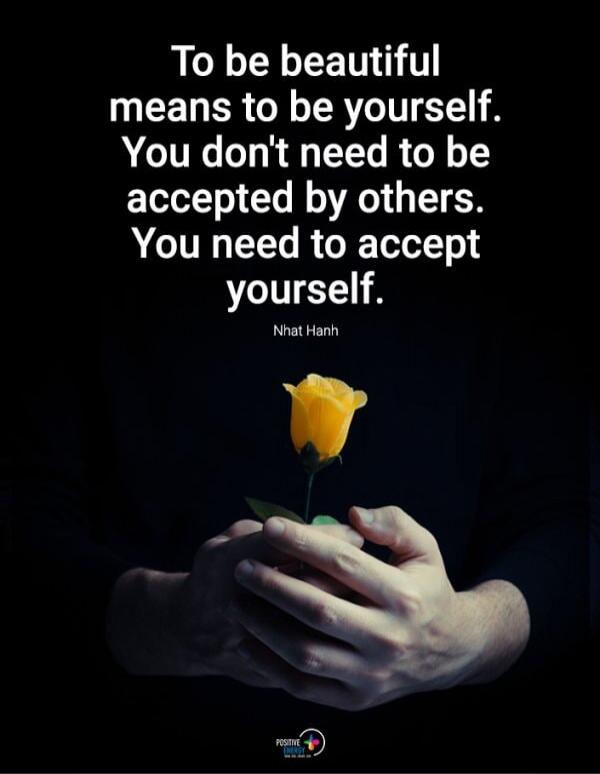 To be beautiful means to be yourself. You don't need to be accepted by others. You need to accept yourself. Nhat Hanh