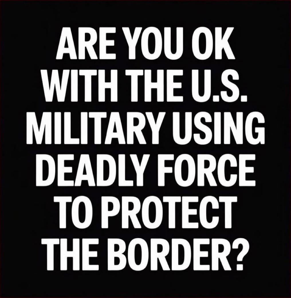 ARE YOU OK WITH THE U.S. MILITARY USING DEADLY FORCE TO PROTECT THE BORDER?