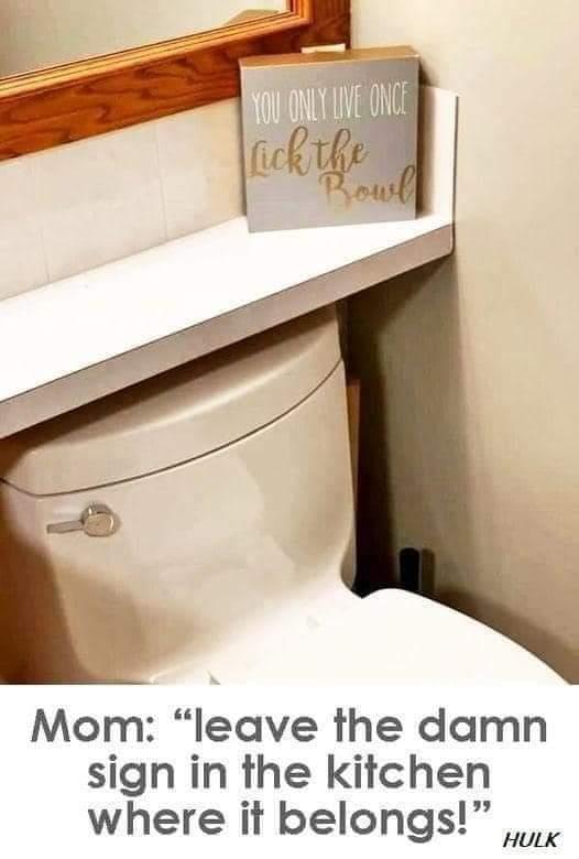 Mom leave the damn sign in the kitchen where it belongs