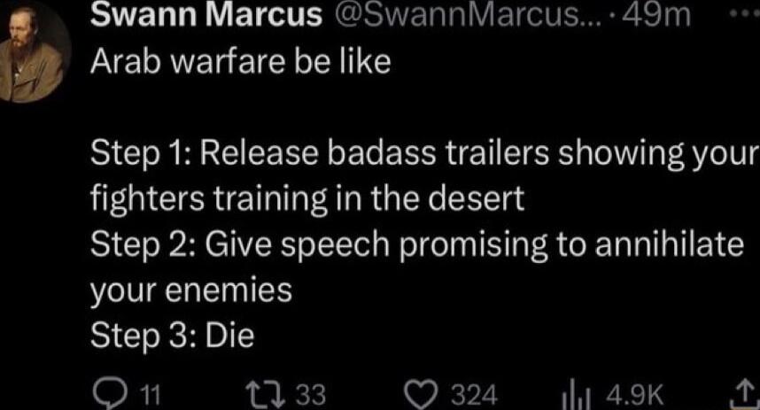 2 Swann Marcus owanniMarcus 49m Arab warfare be like Step 1 Release badass trailers showing your LN EERETAN RGN EE BICPHEIVE T R G S R CERLITEC your enemies Step 3 Die On 1133 324 149k A