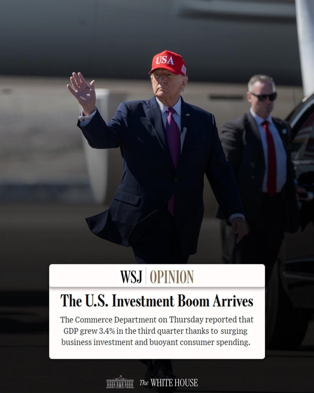 USA WSJ OPINION The U.S. Investment Boom Arrives The Commerce Department on Thursday reported that GDP grew 3.4% in the third quarter thanks to surging business investment and buoyant consumer spending. The WHITE HOUSE