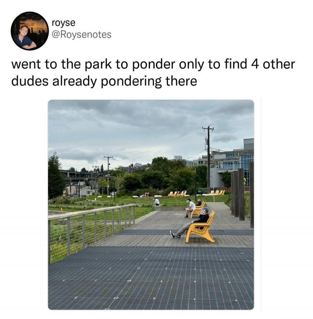 royse @Roysenotes went to the park to ponder only to find 4 other dudes already pondering there