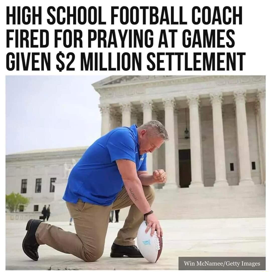 HIGH SCHOOL FOOTBALL COACH FIRED FOR PRAYING AT GAMES GIVEN 2 MIIIEIVII SETTLEMENT i
