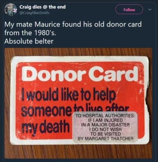 53 Craig dies the end e My mate Maurice found his old donor card TR G TR EL Absolute belter TO HOSPITAL AUTHORITIES IF AM INJURED IN A MAJOR DISASTER 100 NOT WISH TO BE VISITED BY MARGARET THATCHER