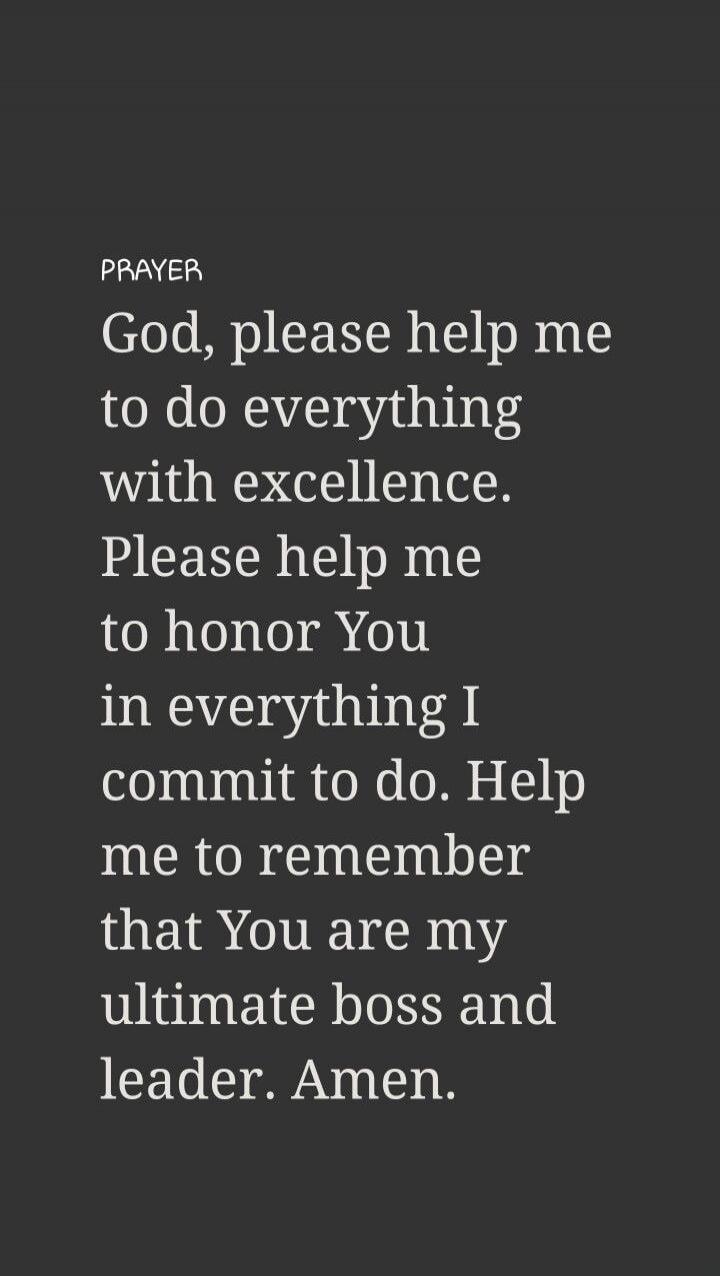 PRAYER God, please help me to do everything with excellence. Please help me to honor You in everything I commit to do. Help me to remember that You are my ultimate boss and leader. Amen.