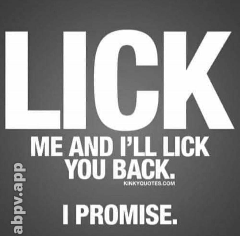 LICK ME AND I'LL LICK YOU BACK. I PROMISE.