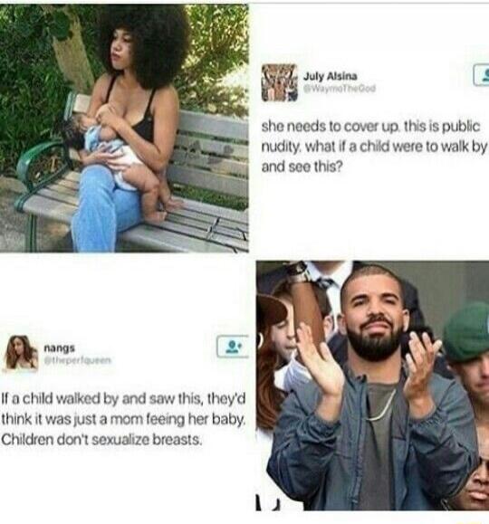 she needs to cover up. this is public nudity. what if a child were to walk by and see this? If a child walked by and saw this, they'd think it was just a mom feeding her baby. Children don't sexualize breasts.