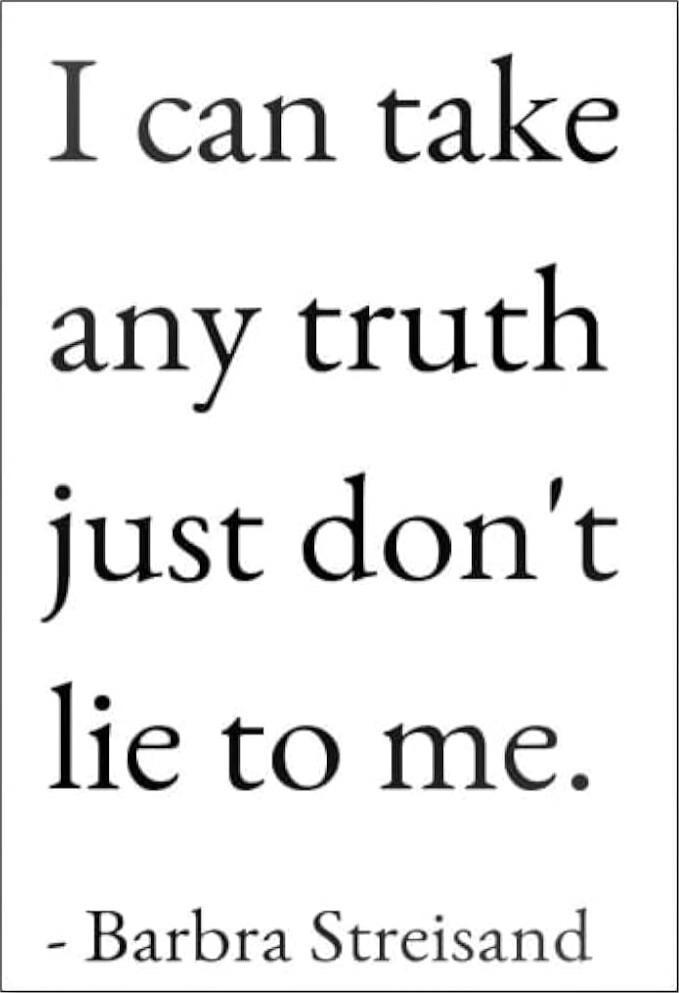 I can take any truth just don't lie to me. - Barbra Streisand