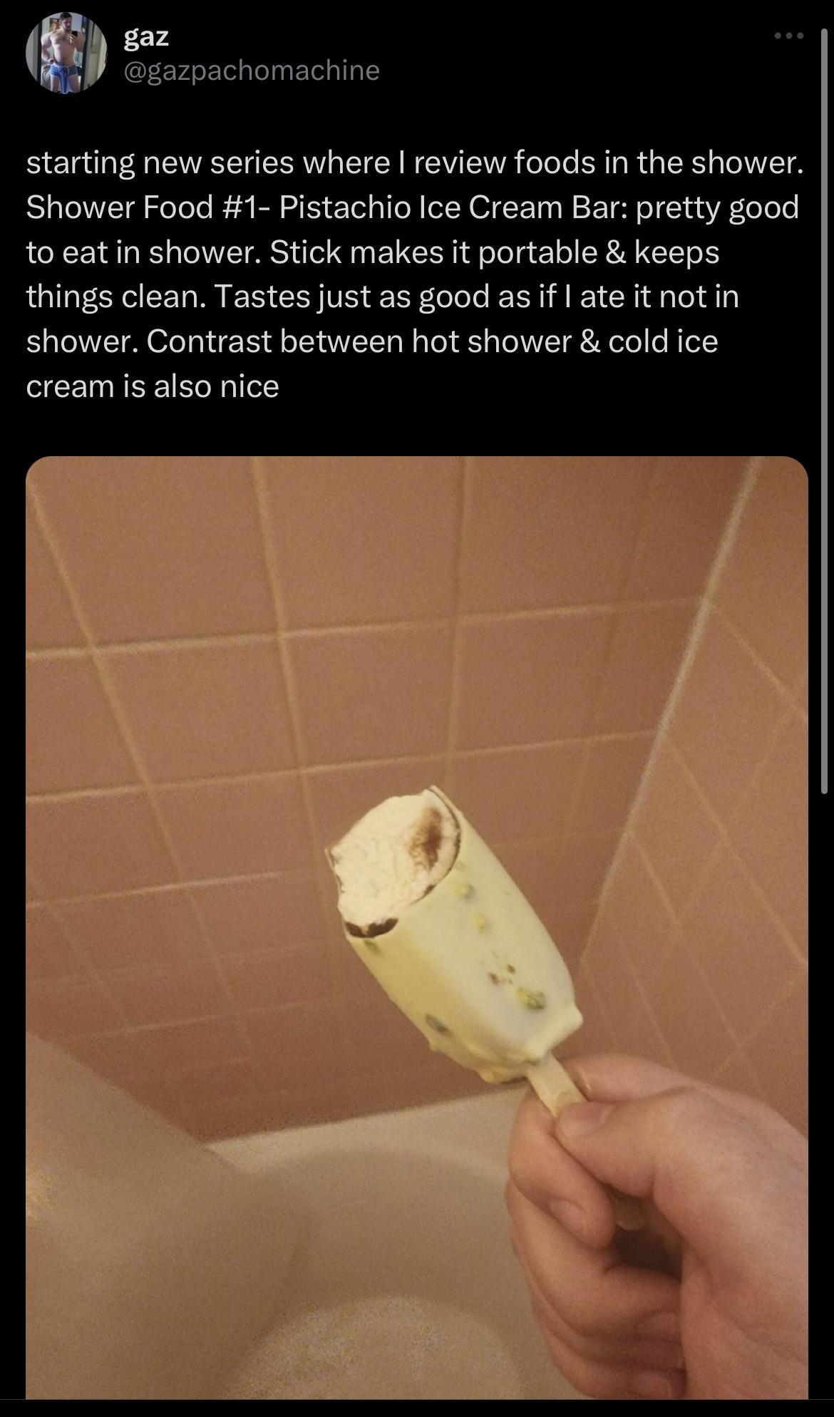 gaz gazpachomachine starting new series where review foods in the shower Shower Food 1 Pistachio Ice Cream Bar pretty good to eat in shower Stick makes it portable keeps RUIGEECER I ER CE TR EEFG L RN A R B AT ER TR TS LVE AL LT ECEMIEE RIS