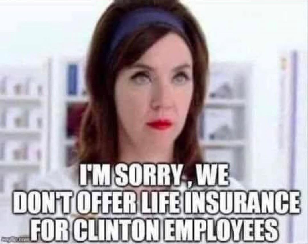 I'M SORRY, WE DON'T OFFER LIFE INSURANCE FOR CLINTON EMPLOYEES