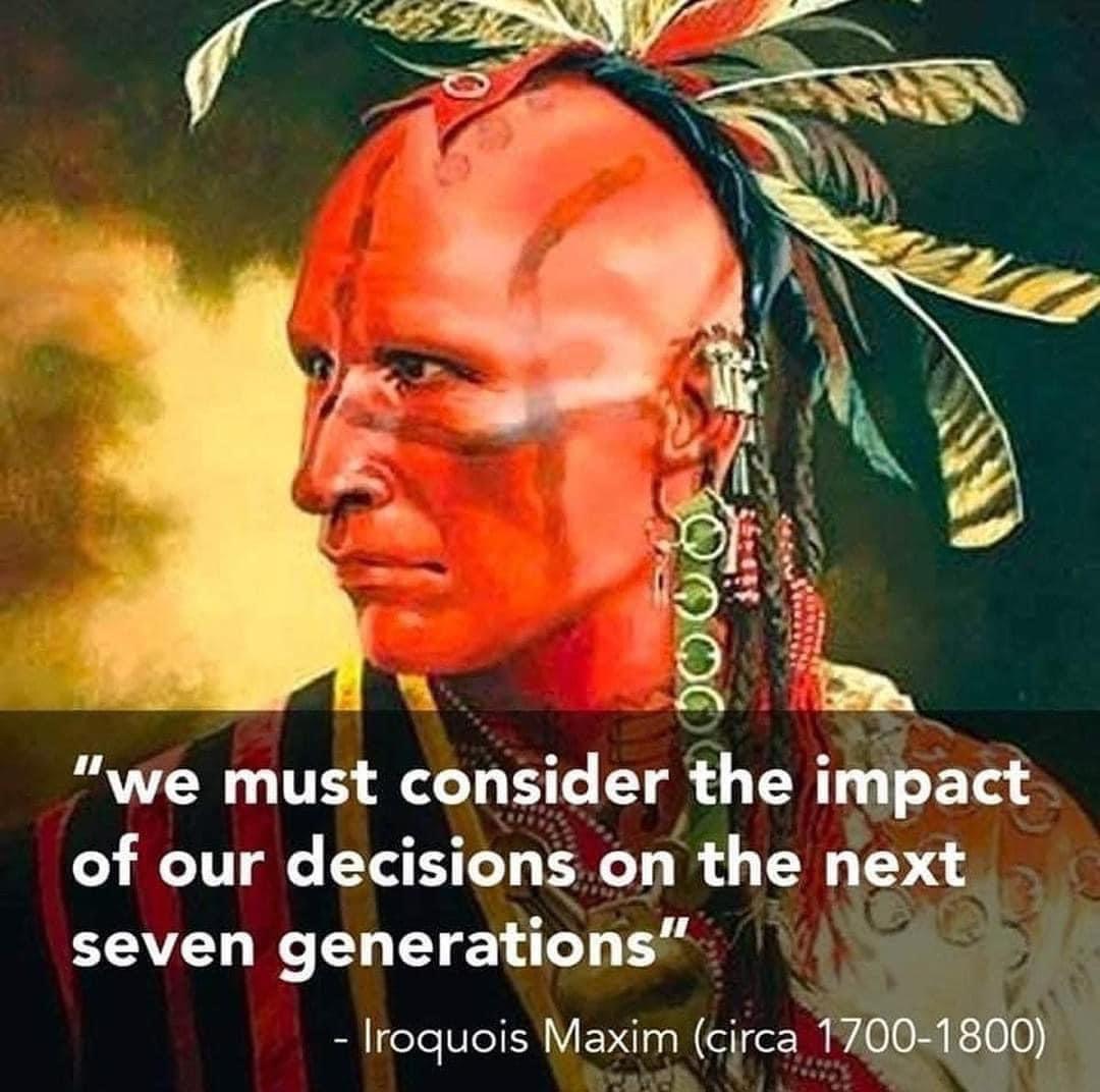 we must con5der the act of our decnsnons on the next L seven generations Iroquois Maxim qrca_f s v o o8 B