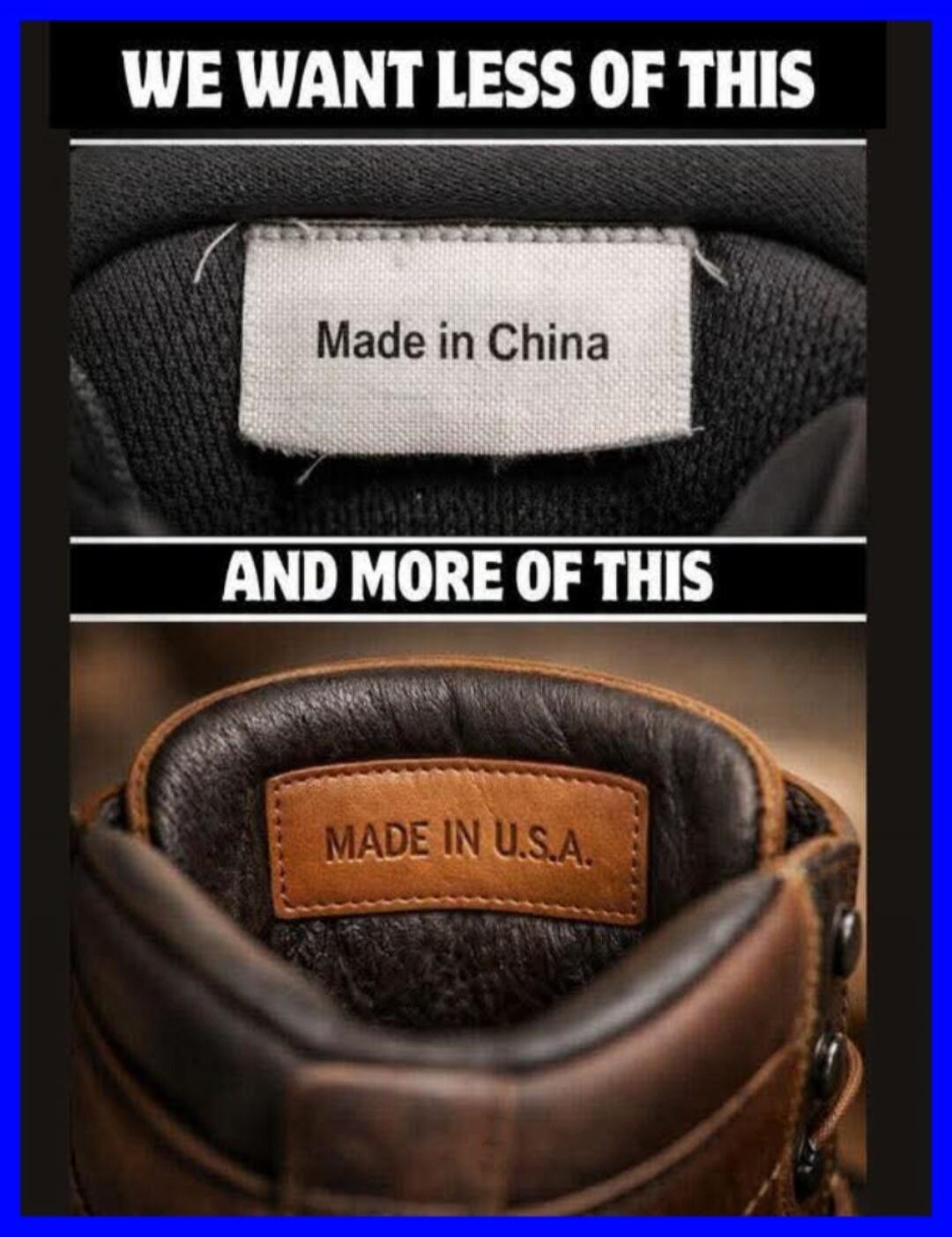 WE WANT LESS OF THIS Made in China AND MORE OF THIS MADE IN U.S.A.