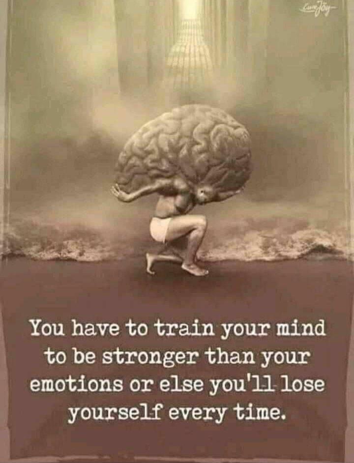 You have to train your mind i to be stronger than your j emotions or else youll lose e y yourself every time A x LN s E Sy B