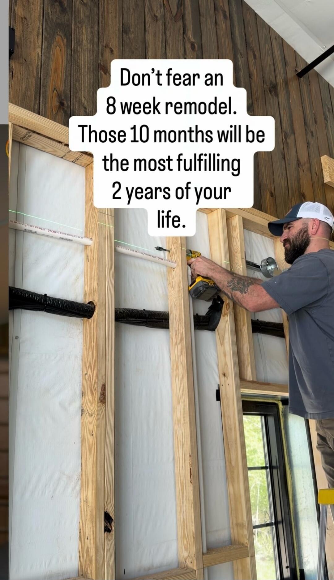Don't fear an 8 week remodel. Those 10 months will be the most fulfilling 2 years of your life.