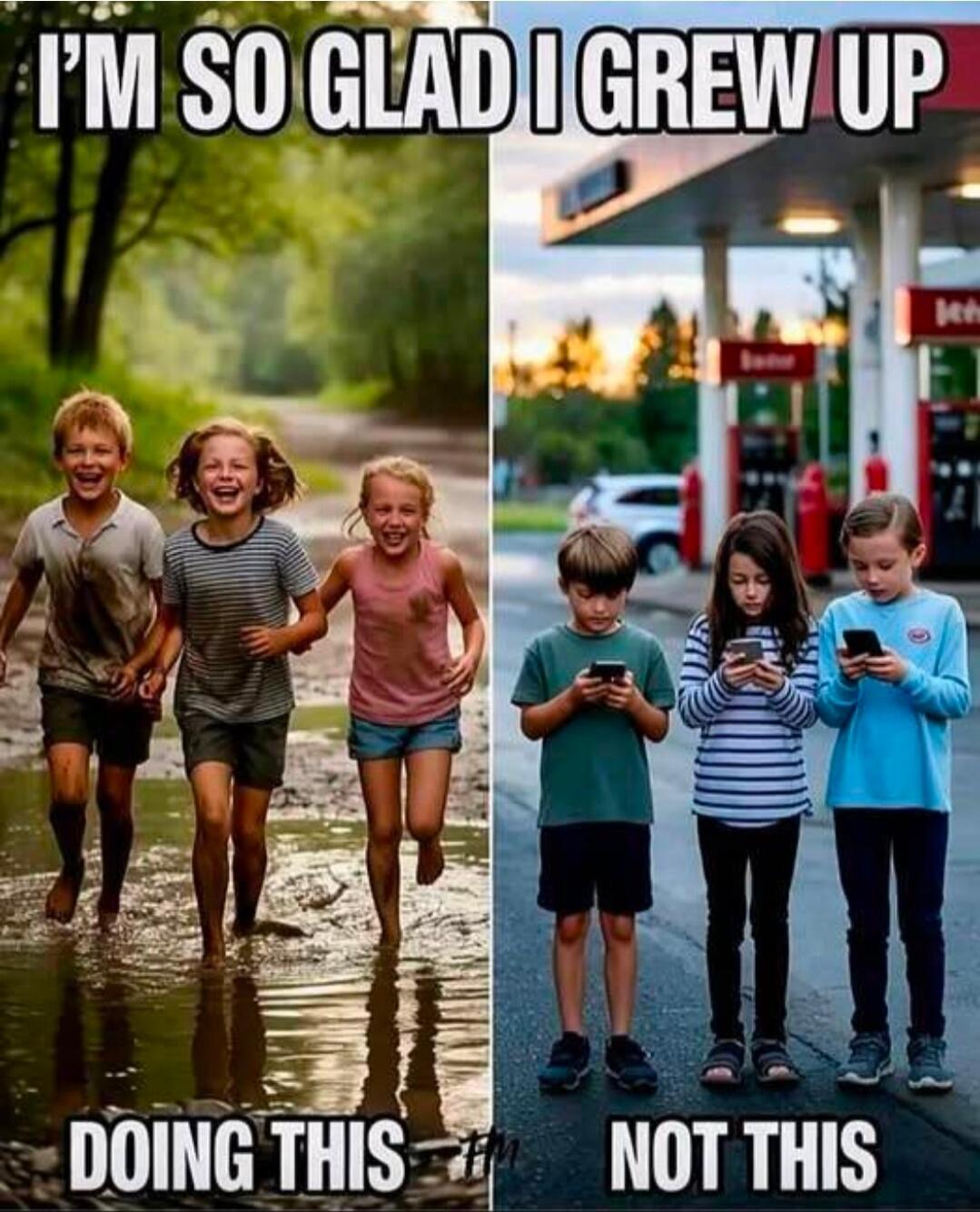 I'M SO GLAD I GREW UP DOING THIS NOT THIS