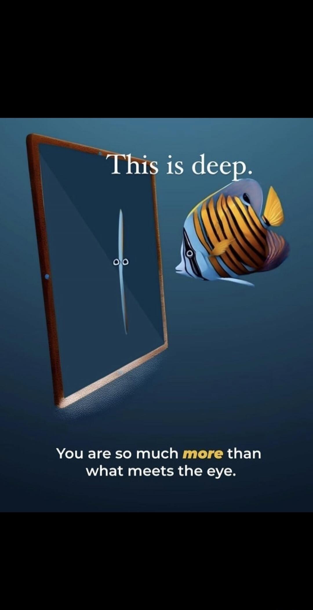 This is deep. You are so much more than what meets the eye.