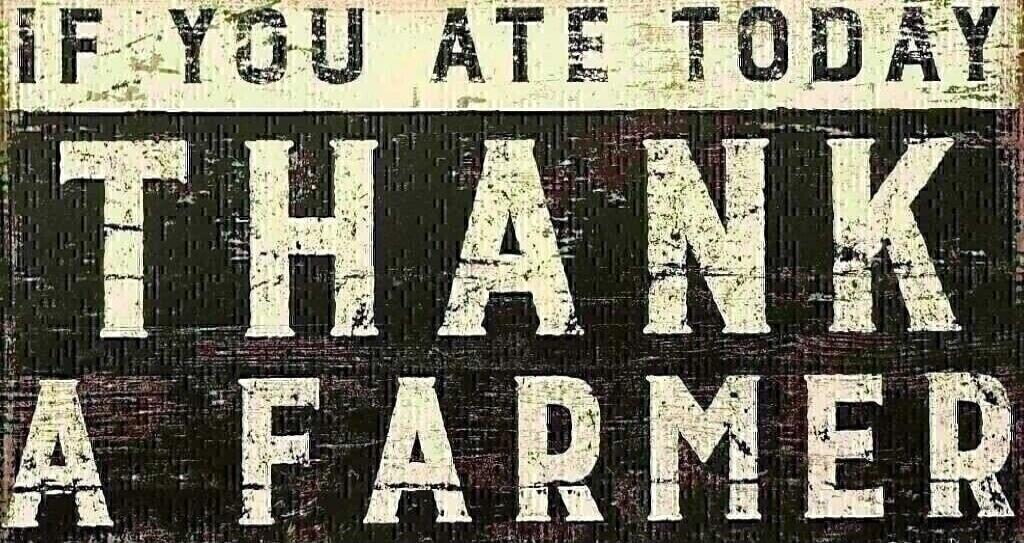 IF YOU ATE TODAY THANK A FARMER