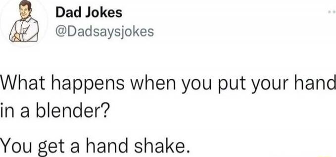 What happens when you put your hand in a blender? You get a hand shake.