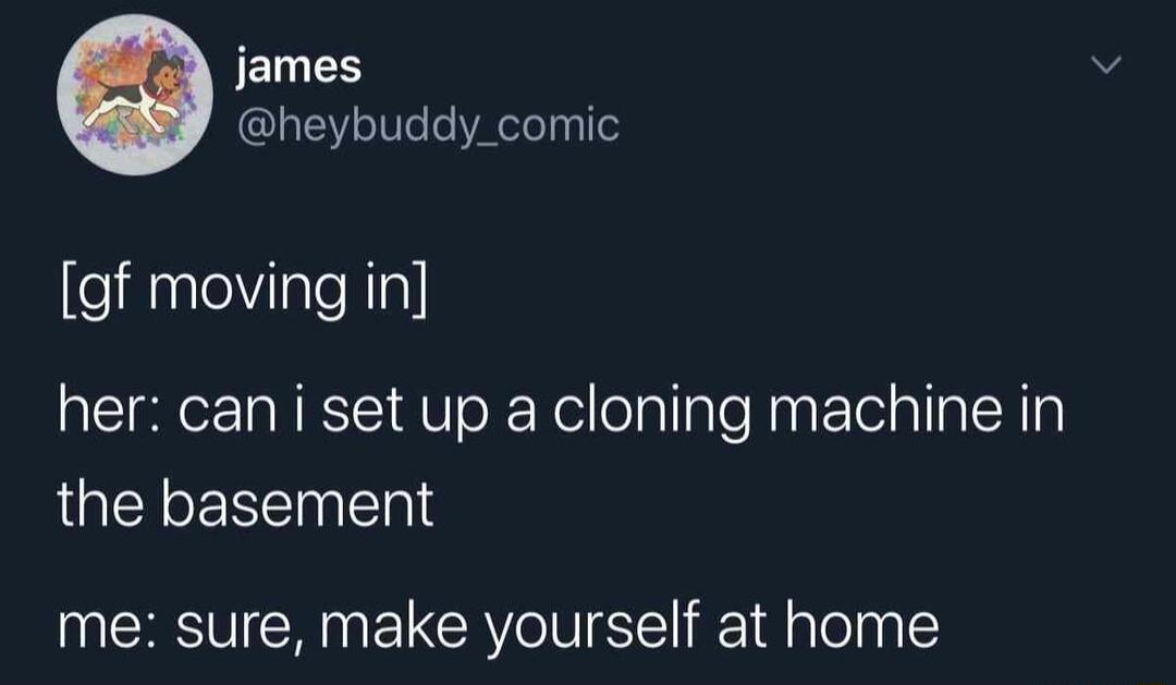 SELICH heybuddy_comic CelaalelViialeRTal her can i set up a cloning machine in the basement me sure make yourself at home