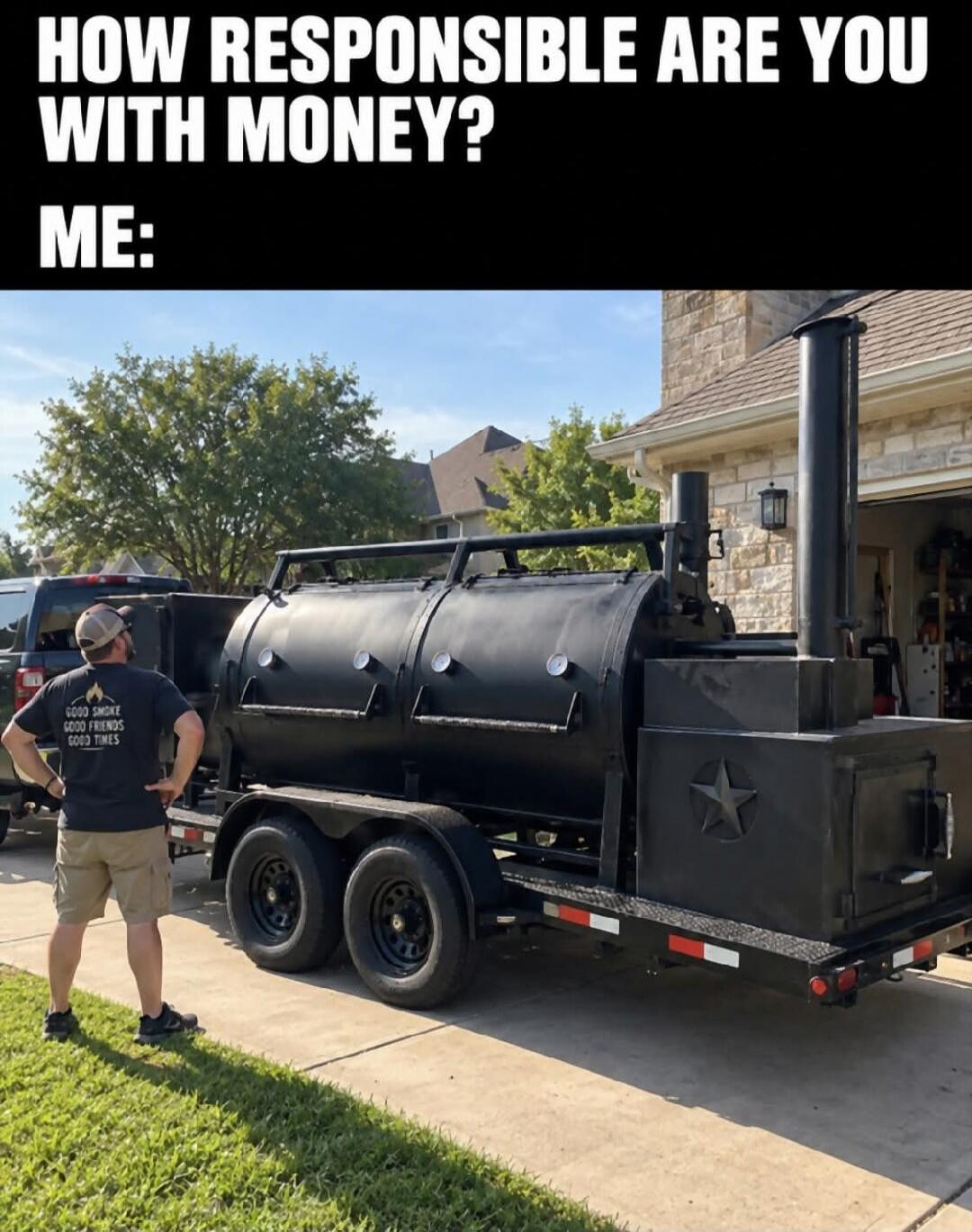 HOW RESPONSIBLE ARE YOU WITH MONEY? ME: GOOD SMOKE GOOD FRIENDS GOOD TIMES