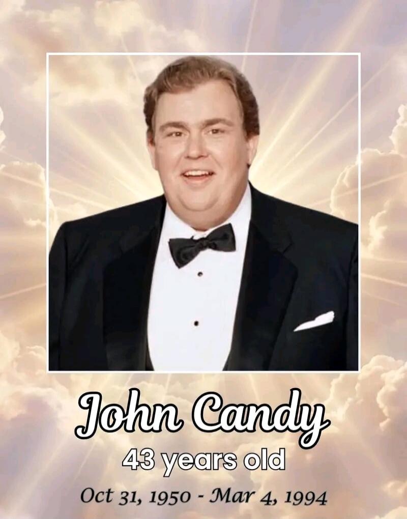 John Candy 43 years old Oct 31, 1950 - Mar 4, 1994