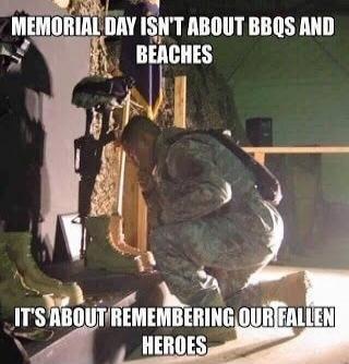 MEMORIAL DAY ISN'T ABOUT BBQS AND BEACHES IT'S ABOUT REMEMBERING OUR FALLEN HEROES