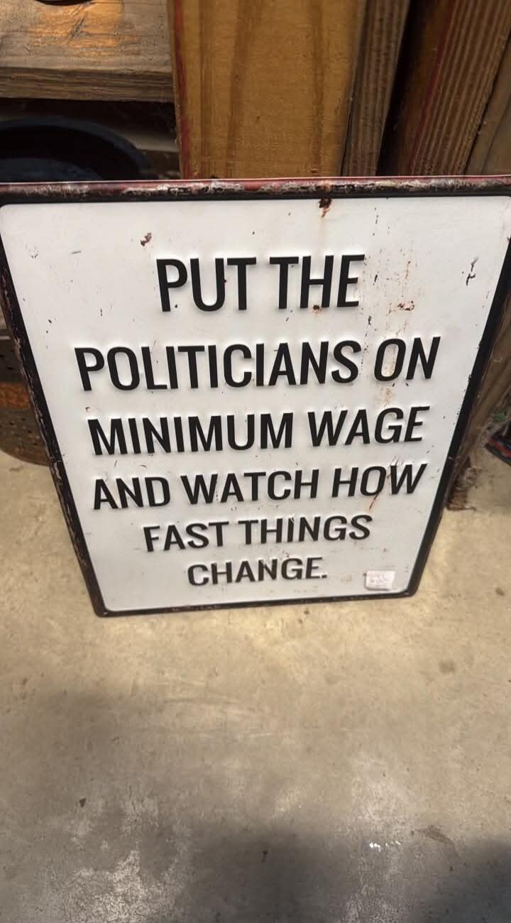 PUT THE POLITICIANS ON MINIMUM WAGE AND WATCH HOW FAST THINGS CHANGE.